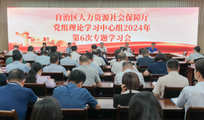 自治區人力資源社會保障廳召開黨組理論學習中心組2024年第6次專題學習會議